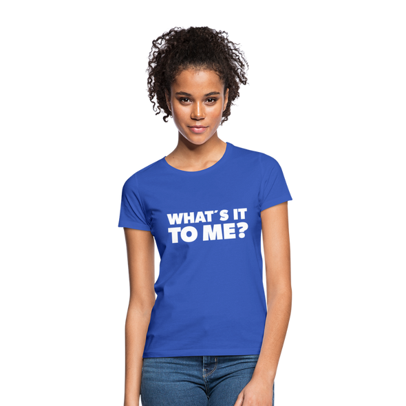 Frauen T-Shirt: What’s it to me? - Royalblau
