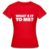 Frauen T-Shirt: What’s it to me? - Rot