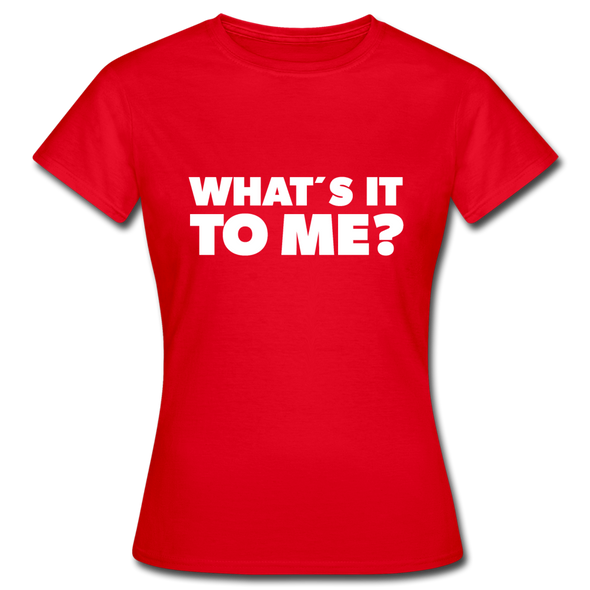 Frauen T-Shirt: What’s it to me? - Rot