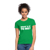 Frauen T-Shirt: What’s it to me? - Kelly Green