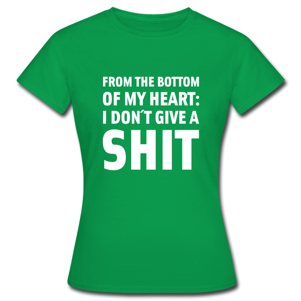 Frauen T-Shirt: From the bottom of my heart: I don’t give a shit. - Kelly Green
