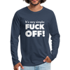 Männer Premium Langarmshirt: It’s very simple: Fuck off! - Navy
