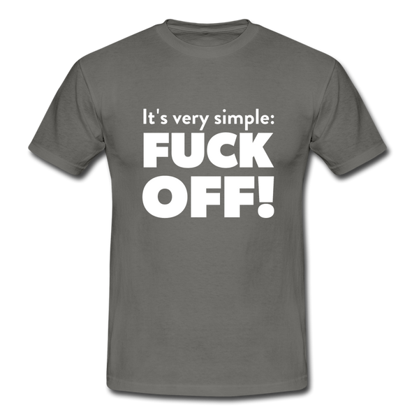 Männer T-Shirt: It’s very simple: Fuck off! - Graphit