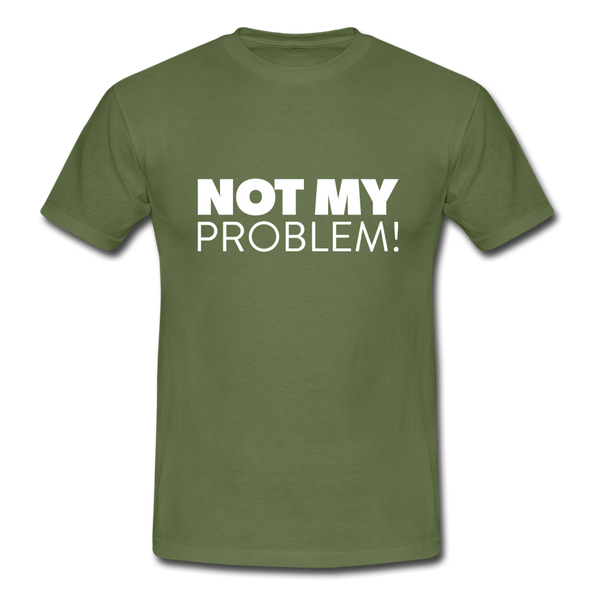Männer T-Shirt: Not my problem. - Militärgrün