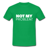 Männer T-Shirt: Not my problem. - Kelly Green