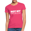 Frauen T-Shirt: Not my problem. - Azalea