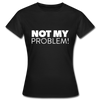 Frauen T-Shirt: Not my problem. - Schwarz