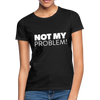 Frauen T-Shirt: Not my problem. - Schwarz