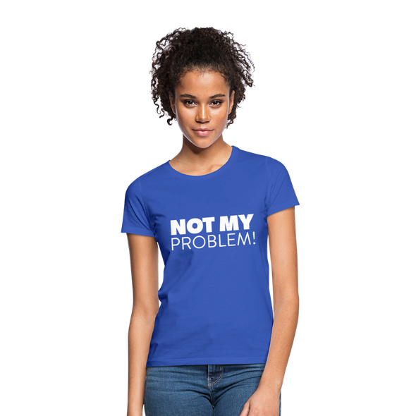 Frauen T-Shirt: Not my problem. - Royalblau