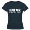 Frauen T-Shirt: Not my problem. - Navy