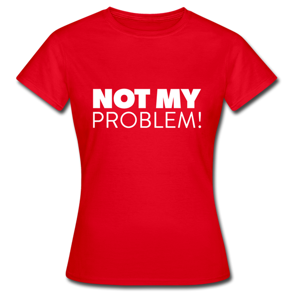Frauen T-Shirt: Not my problem. - Rot