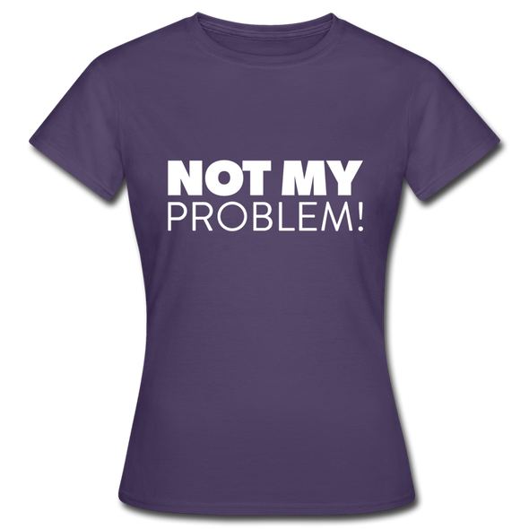 Frauen T-Shirt: Not my problem. - Dunkellila