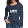 Frauen Premium Langarmshirt: Not my problem. - Navy