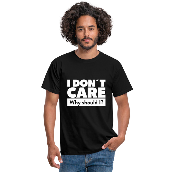 Männer T-Shirt: I don’t care. Why should I? - Schwarz