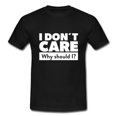 Männer T-Shirt: I don’t care. Why should I? - Schwarz