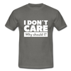 Männer T-Shirt: I don’t care. Why should I? - Graphit
