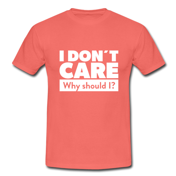 Männer T-Shirt: I don’t care. Why should I? - Koralle