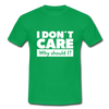 Männer T-Shirt: I don’t care. Why should I? - Kelly Green