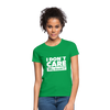 Frauen T-Shirt: I don’t care. Why should I? - Kelly Green