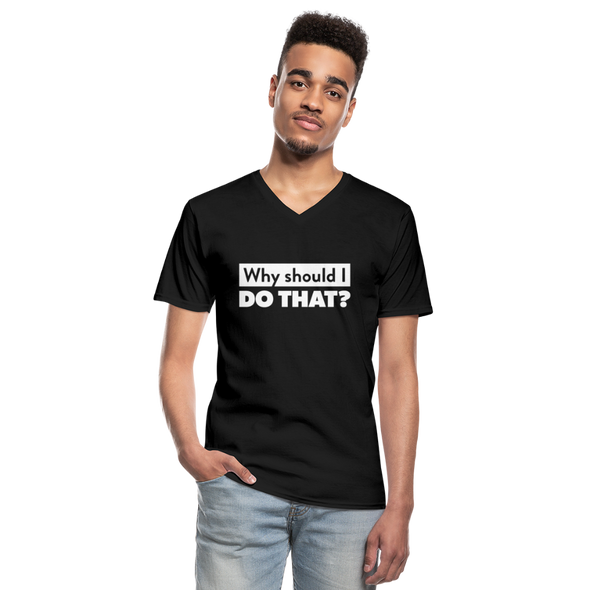 Männer-T-Shirt mit V-Ausschnitt: Why should I do that? - Schwarz