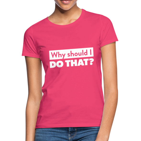 Frauen T-Shirt: Why should I do that? - Azalea