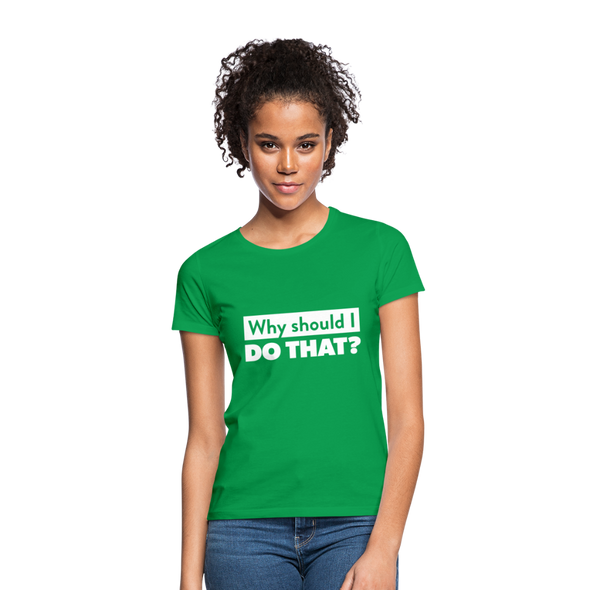 Frauen T-Shirt: Why should I do that? - Kelly Green