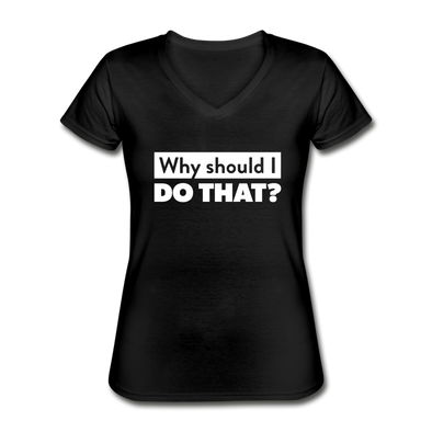 Frauen-T-Shirt mit V-Ausschnitt: Why should I do that? - Schwarz
