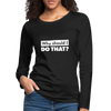 Frauen Premium Langarmshirt: Why should I do that? - Schwarz