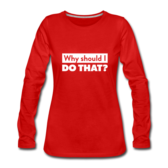 Frauen Premium Langarmshirt: Why should I do that? - Rot