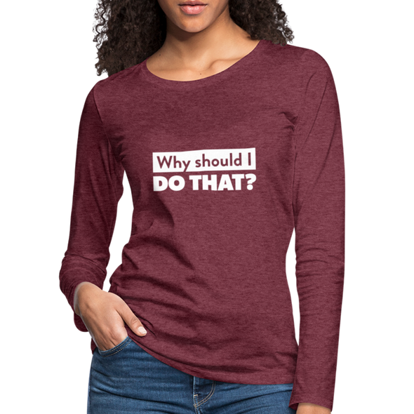 Frauen Premium Langarmshirt: Why should I do that? - Bordeauxrot meliert