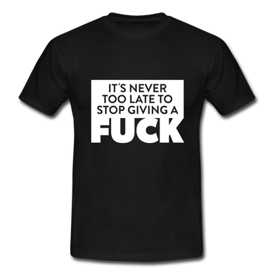 Männer T-Shirt: It’s never too late to stop giving a fuck. - Schwarz