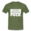 Männer T-Shirt: It’s never too late to stop giving a fuck. - Militärgrün