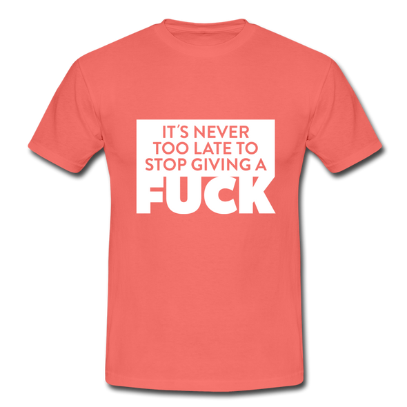 Männer T-Shirt: It’s never too late to stop giving a fuck. - Koralle