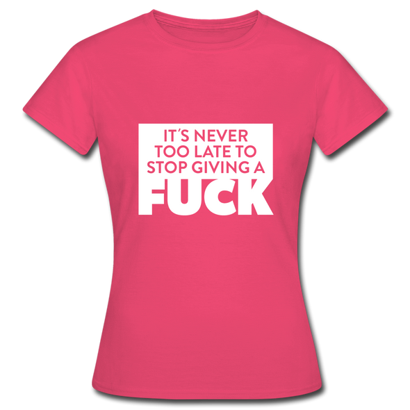 Frauen T-Shirt: It’s never too late to stop giving a fuck. - Azalea