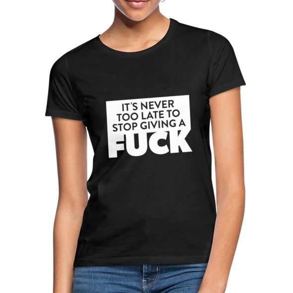 Frauen T-Shirt: It’s never too late to stop giving a fuck. - Schwarz