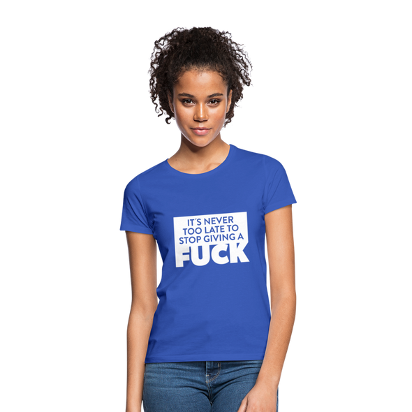 Frauen T-Shirt: It’s never too late to stop giving a fuck. - Royalblau