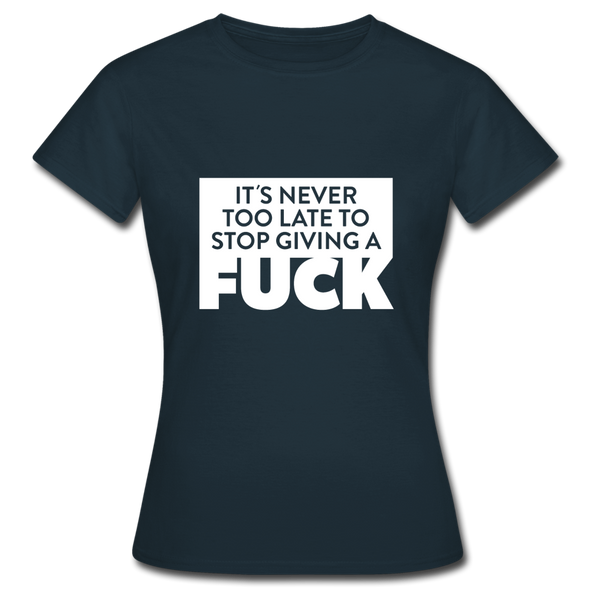 Frauen T-Shirt: It’s never too late to stop giving a fuck. - Navy