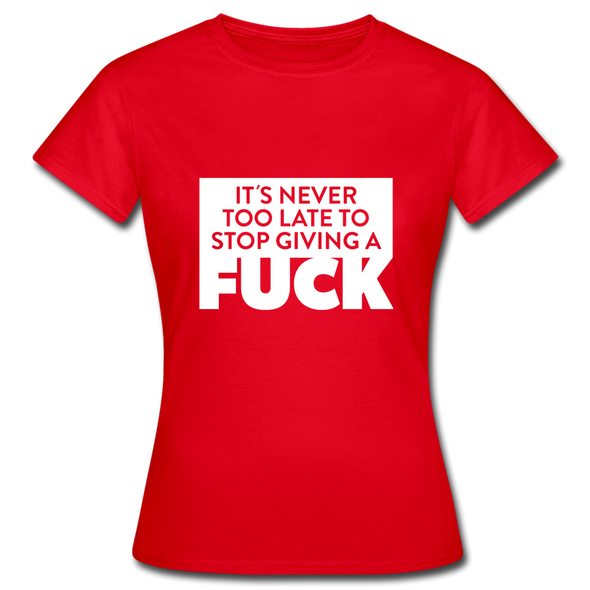 Frauen T-Shirt: It’s never too late to stop giving a fuck. - Rot