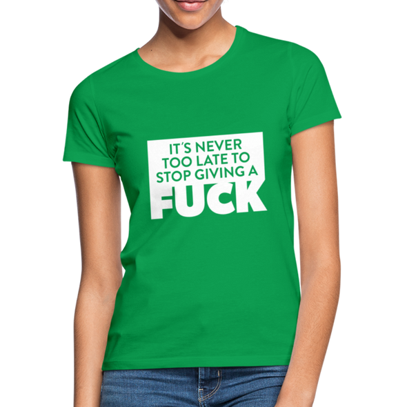 Frauen T-Shirt: It’s never too late to stop giving a fuck. - Kelly Green