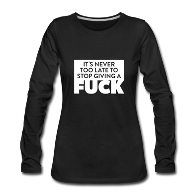 Frauen Premium Langarmshirt: It’s never too late to stop giving a fuck. - Schwarz
