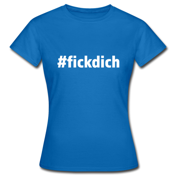 Frauen T-Shirt: Fick Dich (#fickdich) - Royalblau