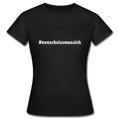 Frauen T-Shirt: Nen Scheiß muss ich (#nenscheissmussich) - Schwarz