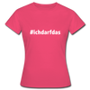 Frauen T-Shirt: Ich darf das (#ichdarfdas) - Azalea