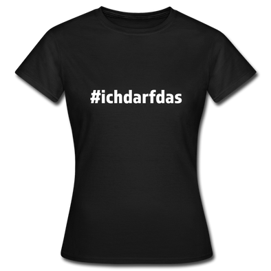 Frauen T-Shirt: Ich darf das (#ichdarfdas) - Schwarz