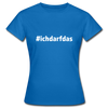Frauen T-Shirt: Ich darf das (#ichdarfdas) - Royalblau