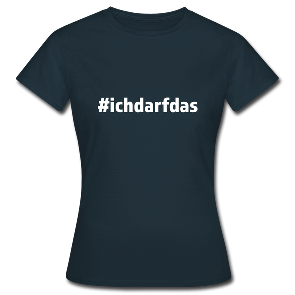 Frauen T-Shirt: Ich darf das (#ichdarfdas) - Navy