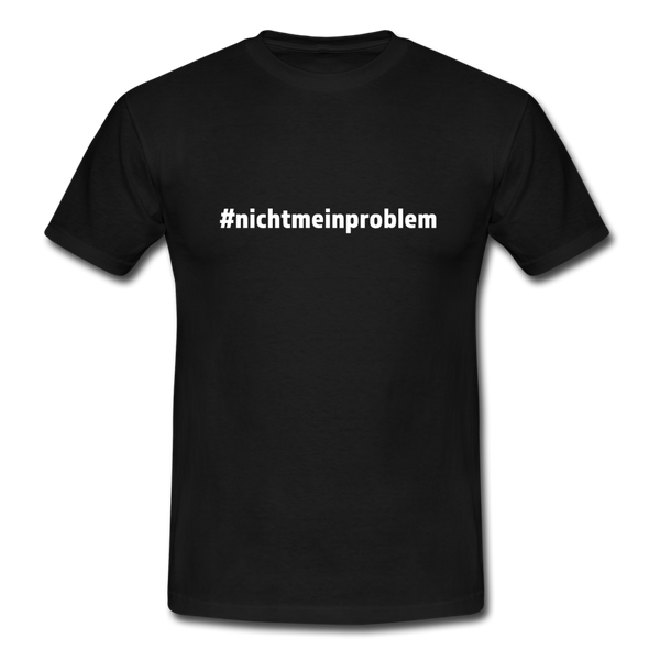 Männer T-Shirt: Nicht mein Problem (#nichtmeinproblem) - Schwarz