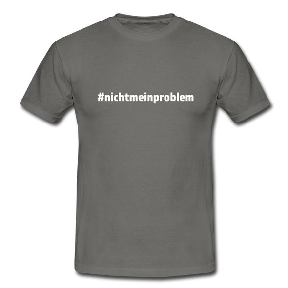 Männer T-Shirt: Nicht mein Problem (#nichtmeinproblem) - Graphit