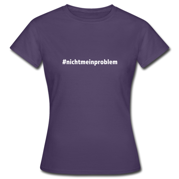 Frauen T-Shirt: Nicht mein Problem (#nichtmeinproblem) - Dunkellila