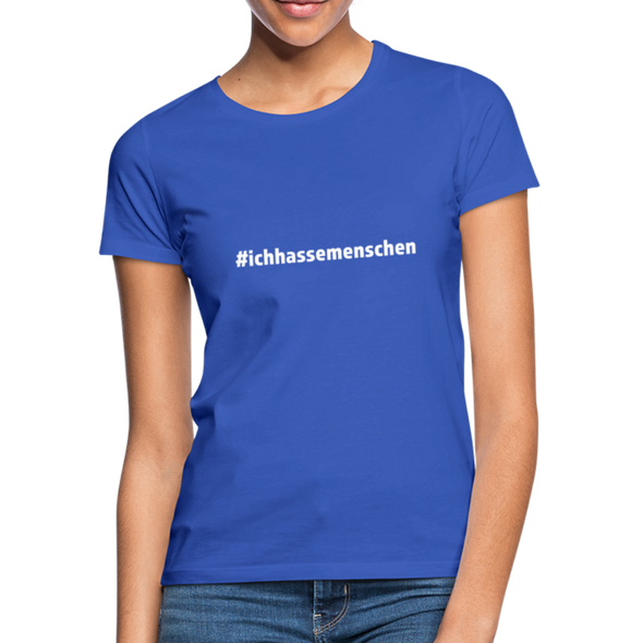 Frauen T-Shirt: Ich hasse Menschen (#ichhassemenschen) - Royalblau